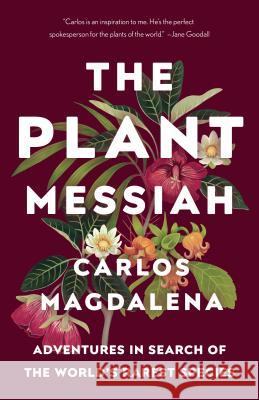 The Plant Messiah: Adventures in Search of the World's Rarest Species Carlos Magdalena 9780525436669 Anchor Books