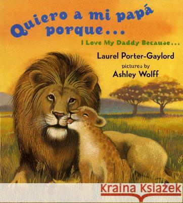 Quiero a Mi Papa Porque (I Love My Daddy Because English / Spanishedition) Laurel Porter-Gaylord Ashley Wolff 9780525472513