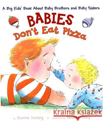 Babies Don't Eat Pizza: A Big Kids' Book about Baby Brothers and Baby Sisters Dianne Danzig 9780525474418 Dutton Books