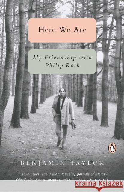 Here We Are: My Friendship with Philip Roth Benjamin Taylor 9780525505242