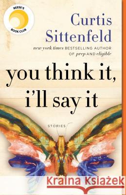 You Think It, I'll Say It: Stories Curtis Sittenfeld 9780525508700