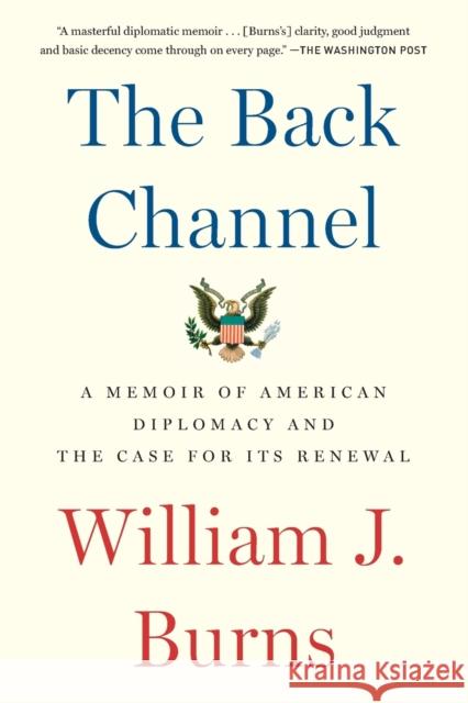 The Back Channel: A Memoir of American Diplomacy and the Case for Its Renewal William J. Burns 9780525508885 Random House Trade