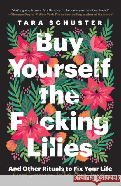 Buy Yourself the F*cking Lilies: And Other Rituals to Fix Your Life, from Someone Who's Been There Schuster, Tara 9780525509905 Dial Press