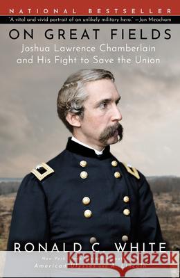 On Great Fields: Joshua Lawrence Chamberlain and His Fight to Save the Union Ronald C. White 9780525510109 Random House Trade