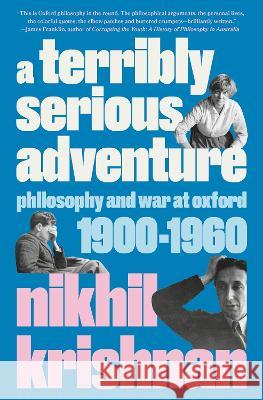 A Terribly Serious Adventure: Philosophy and War at Oxford, 1900-1960 Nikhil Krishnan 9780525510604