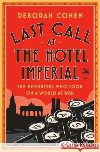 Last Call at the Hotel Imperial: The Reporters Who Took on a World at War Cohen, Deborah 9780525511199 Random House