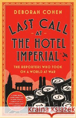 Last Call at the Hotel Imperial: The Reporters Who Took on a World at War Deborah Cohen 9780525511212 Random House Trade