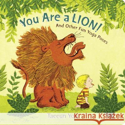 You Are a Lion!: And Other Fun Yoga Poses Taeeun Yoo Taeeun Yoo 9780525515128 Nancy Paulsen Books