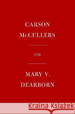 Carson McCullers: A Life Mary V. Dearborn 9780525521013 Knopf Publishing Group