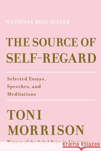The Source of Self-Regard: Selected Essays, Speeches, and Meditations Morrison, Toni 9780525521037 Knopf Publishing Group