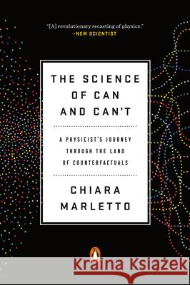 The Science of Can and Can't: A Physicist's Journey Through the Land of Counterfactuals Chiara Marletto 9780525521945 Penguin Books