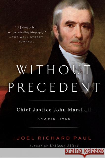 Without Precedent: Chief Justice John Marshall and His Times Joel Richard Paul 9780525533283 Riverhead Books