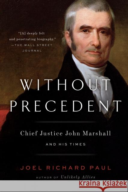 Without Precedent: Chief Justice John Marshall and His Times Joel Richard Paul 9780525533283 Penguin Putnam Inc