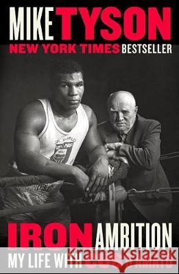 Iron Ambition: My Life with Cus d'Amato Mike Tyson Larry Sloman 9780525533634