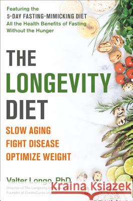 The Longevity Diet: Slow Aging, Fight Disease, Optimize Weight Valter Longo 9780525534099 Avery Publishing Group