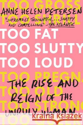 Too Fat, Too Slutty, Too Loud: The Rise and Reign of the Unruly Woman Petersen, Anne Helen 9780525534723 Plume Books