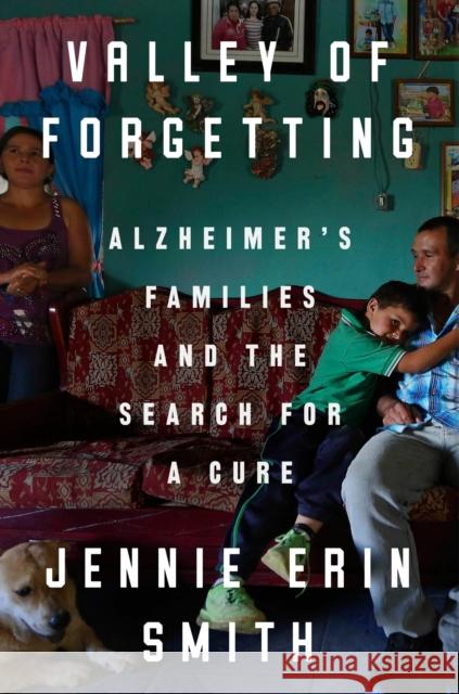 Valley of Forgetting: Alzheimer's Families and the Search for a Cure Jennie Erin Smith 9780525536079 Riverhead Books