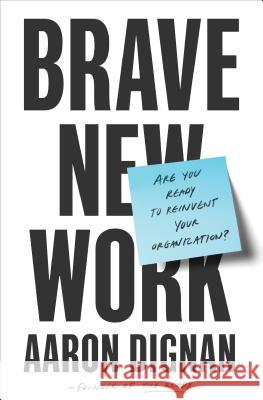 Brave New Work: Are You Ready to Reinvent Your Organization? Aaron Dignan 9780525536208 Portfolio