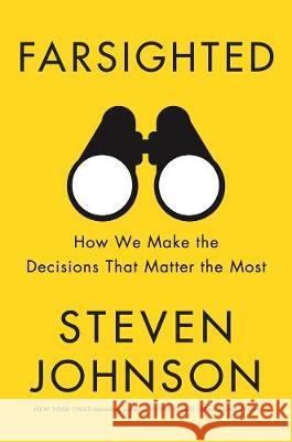 Farsighted : How We Make the Decisions That Matter the Most Johnson, Steven 9780525536246 Riverhead Books