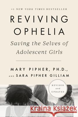 Reviving Ophelia 25th Anniversary Edition: Saving the Selves of Adolescent Girls Mary Pipher Sara Gilliam 9780525537045