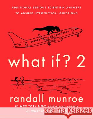 What If? 2: Additional Serious Scientific Answers to Absurd Hypothetical Questions  9780525537113 