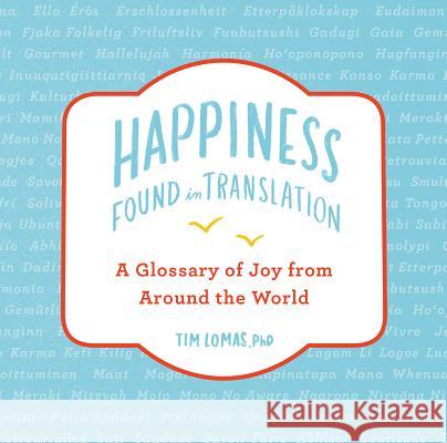 Happiness--Found in Translation: A Glossary of Joy from Around the World Tim Lomas Annika Huett 9780525538080 Tarcherperigee