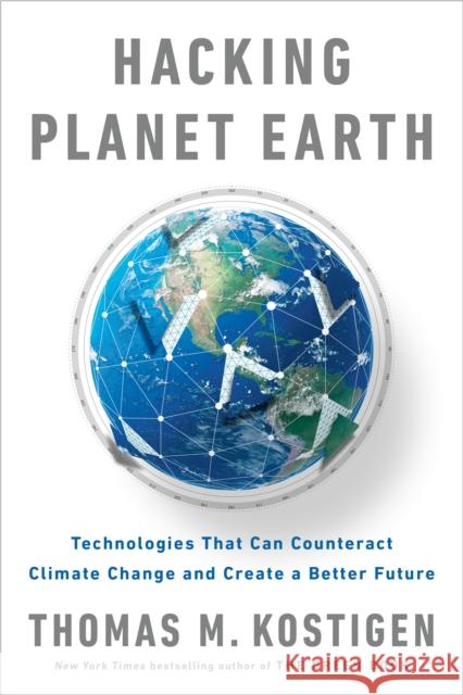 Hacking Planet Earth: Technologies That Can Counteract Climate Change and Create a Better Future Kostigen, Thomas M. 9780525538356 Tarcherperigee