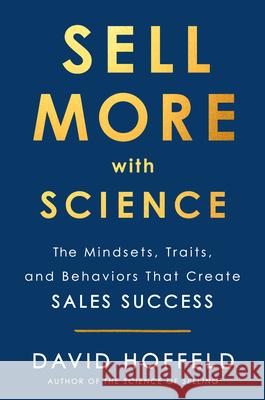 Sell More with Science: The Mindsets, Traits, and Behaviors That Create Sales Success David Hoffeld 9780525538738 Tarcherperigee