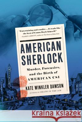 American Sherlock: Murder, Forensics, and the Birth of American Csi Kate Winkler Dawson 9780525539568 G.P. Putnam's Sons