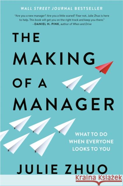 The Making of a Manager: What to Do When Everyone Looks to You Julie Zhuo 9780525540427