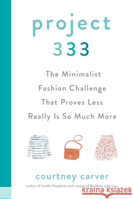 Project 333: The Minimalist Fashion Challenge That Proves Less Really Is So Much More Courtney Carver 9780525541455 Tarcherperigee