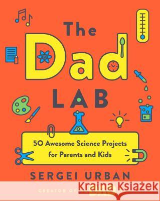 Thedadlab: 50 Awesome Science Projects for Parents and Kids Sergei Urban 9780525542698