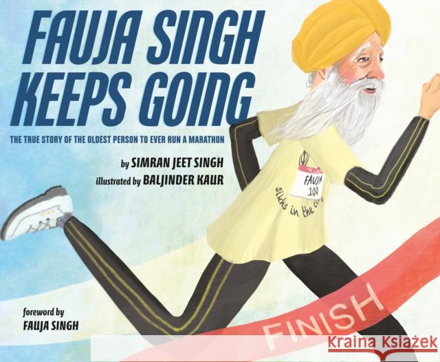 Fauja Singh Keeps Going: The True Story of the Oldest Person to Ever Run a Marathon Simran Jeet Singh Baljinder Kaur 9780525555094 Penguin Young Readers