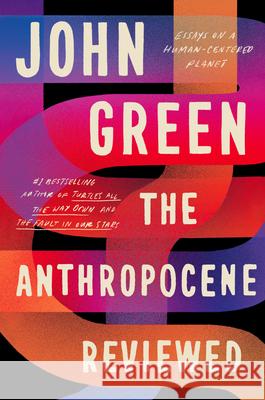 The Anthropocene Reviewed: Essays on a Human-Centered Planet John Green 9780525556534