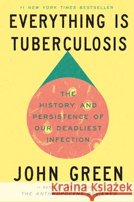 Everything Is Tuberculosis: The History and Persistence of Our Deadliest Infection John Green 9780525556572 Crash Course Books