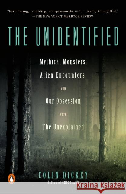 The Unidentified: Mythical Monsters, Alien Encounters, and Our Obsession with the Unexplained Colin Dickey 9780525557586