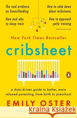 Cribsheet: A Data-Driven Guide to Better, More Relaxed Parenting, from Birth to Preschool Oster, Emily 9780525559276 Penguin Books