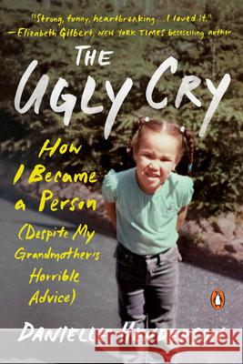 The Ugly Cry: How I Became a Person (Despite My Grandmother's Horrible Advice) Henderson, Danielle 9780525559375 Penguin Books