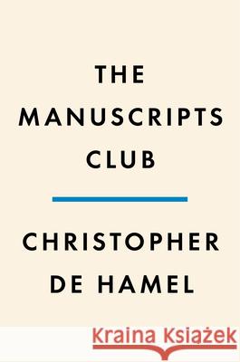 The Manuscripts Club: The People Behind a Thousand Years of Medieval Manuscripts de Hamel, Christopher 9780525559412 Penguin Press