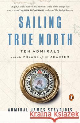 Sailing True North: Ten Admirals and the Voyage of Character James Stavridis 9780525559955