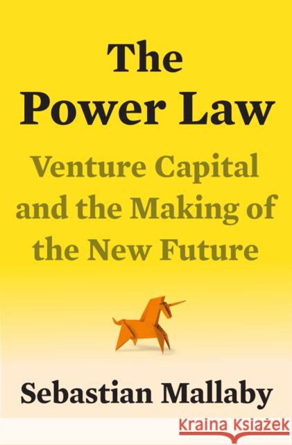 The Power Law: Venture Capital and the Making of the New Future Mallaby, Sebastian 9780525559993 Penguin Press