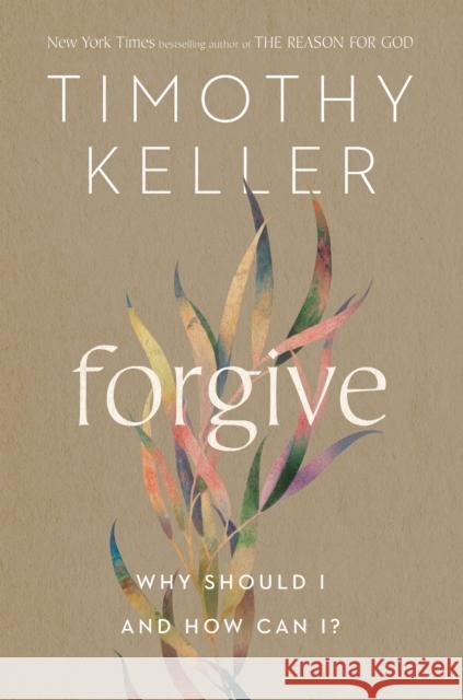Forgive: Why Should I and How Can I? Timothy Keller 9780525560746