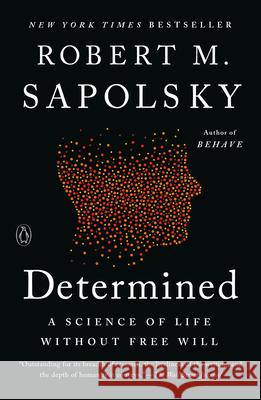 Determined: A Science of Life Without Free Will Robert M. Sapolsky 9780525560999