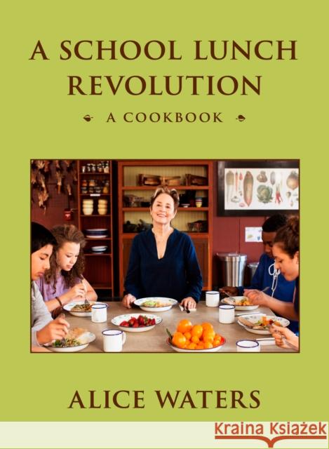 A School Lunch Revolution: A Cookbook Alice Waters 9780525561569 Penguin Press