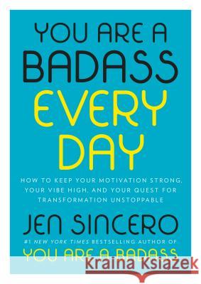 You Are a Badass Every Day: How to Keep Your Motivation Strong, Your Vibe High, and Your Quest for Transformation Unstoppable Sincero, Jen 9780525561644 Viking