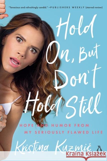 Hold On, But Don't Hold Still: Hope and Humor From My Seriously Flawed Life Kristina Kuzmic 9780525561866 Penguin Putnam Inc