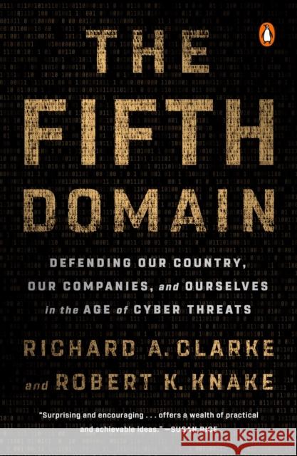 The Fifth Domain: Defending Our Country, Our Companies, and Ourselves in the Age of Cyber Threats Richard A. Clarke Robert K. Knake 9780525561989