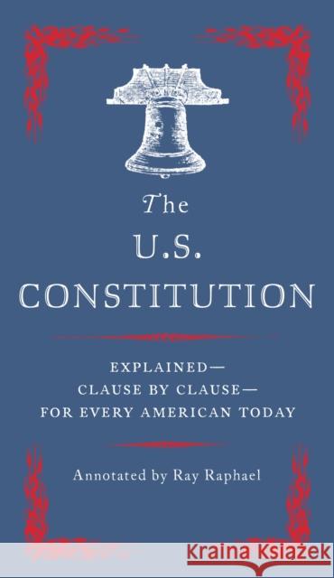 The U.S. Constitution: Explained--Clause by Clause--For Every American Today Ray Raphael 9780525562542 Vintage