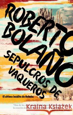 Sepulcros de Vaqueros / Graves of the Cowboys Bolano, Roberto 9780525563150