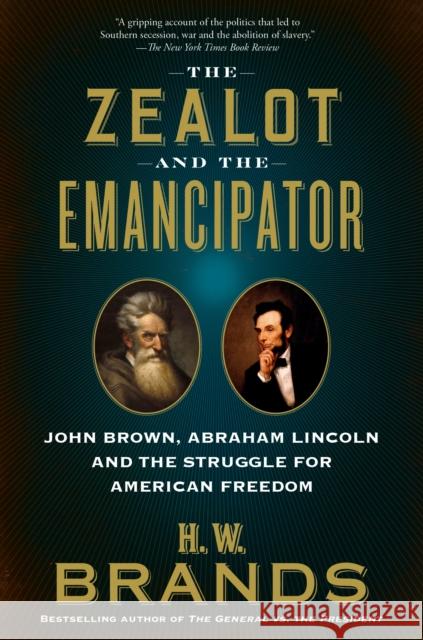 The Zealot and the Emancipator: John Brown, Abraham Lincoln, and the Struggle for American Freedom H. W. Brands 9780525563457 Anchor Books